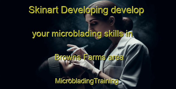 Skinart Developing develop your microblading skills in Browns Farms area | #MicrobladingTraining #MicrobladingClasses #SkinartTraining-South Africa