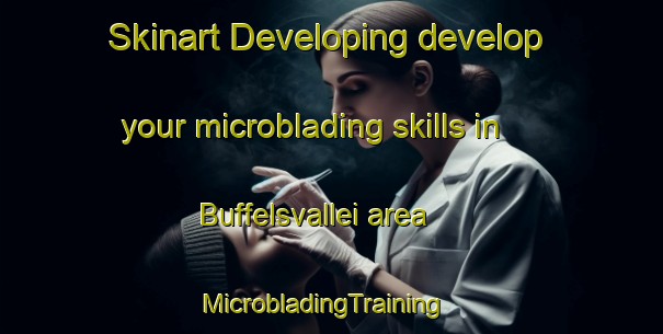 Skinart Developing develop your microblading skills in Buffelsvallei area | MicrobladingTraining | MicrobladingClasses | SkinartTraining-South Africa