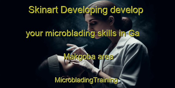 Skinart Developing develop your microblading skills in Ga Makgoba area | #MicrobladingTraining #MicrobladingClasses #SkinartTraining-South Africa