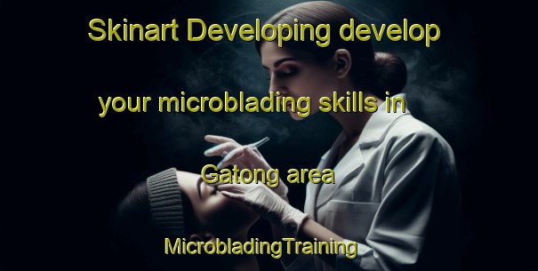 Skinart Developing develop your microblading skills in Gatong area | MicrobladingTraining | MicrobladingClasses | SkinartTraining-South Africa