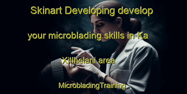 Skinart Developing develop your microblading skills in Ka Xitlhelani area | #MicrobladingTraining #MicrobladingClasses #SkinartTraining-South Africa