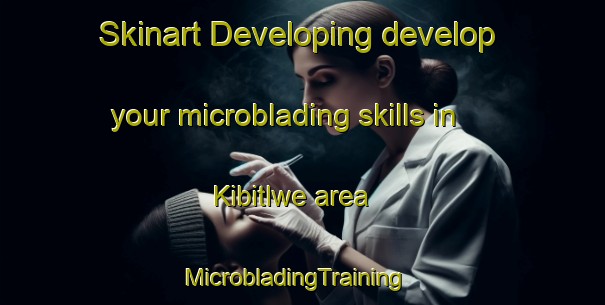Skinart Developing develop your microblading skills in Kibitlwe area | MicrobladingTraining | MicrobladingClasses | SkinartTraining-South Africa