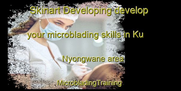 Skinart Developing develop your microblading skills in Ku Nyongwane area | #MicrobladingTraining #MicrobladingClasses #SkinartTraining-South Africa