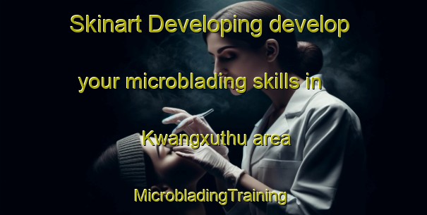 Skinart Developing develop your microblading skills in Kwangxuthu area | #MicrobladingTraining #MicrobladingClasses #SkinartTraining-South Africa