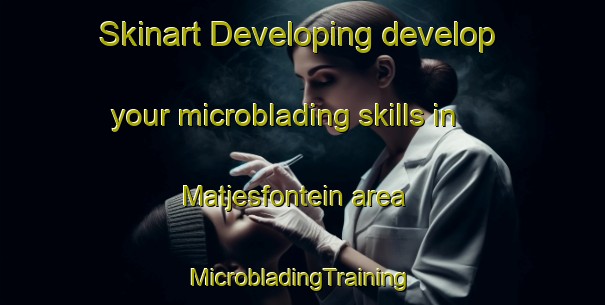 Skinart Developing develop your microblading skills in Matjesfontein area | #MicrobladingTraining #MicrobladingClasses #SkinartTraining-South Africa