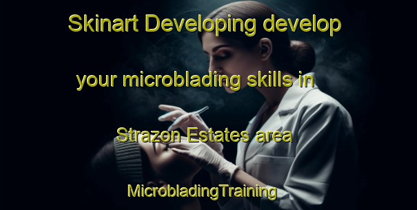 Skinart Developing develop your microblading skills in Strazon Estates area | MicrobladingTraining | MicrobladingClasses | SkinartTraining-South Africa