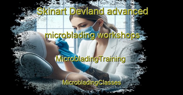 Skinart Devland advanced microblading workshops | #MicrobladingTraining #MicrobladingClasses #SkinartTraining-South Africa