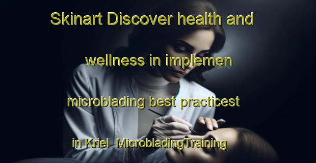 Skinart Discover health and wellness in implemen microblading best practicest in Kriel | MicrobladingTraining | MicrobladingClasses | SkinartTraining-South Africa
