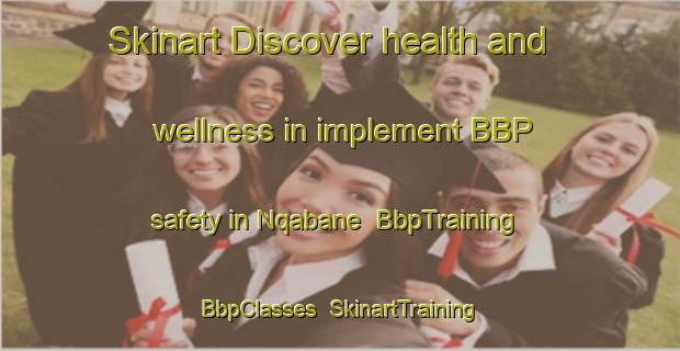 Skinart Discover health and wellness in implement BBP safety in Nqabane | BbpTraining | BbpClasses | SkinartTraining-South Africa
