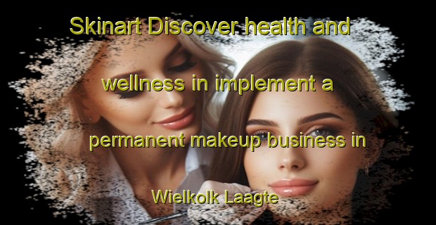 Skinart Discover health and wellness in implement a permanent makeup business in Wielkolk Laagte | PermanentmakeupTraining | PermanentmakeupClasses | SkinartTraining-South Africa