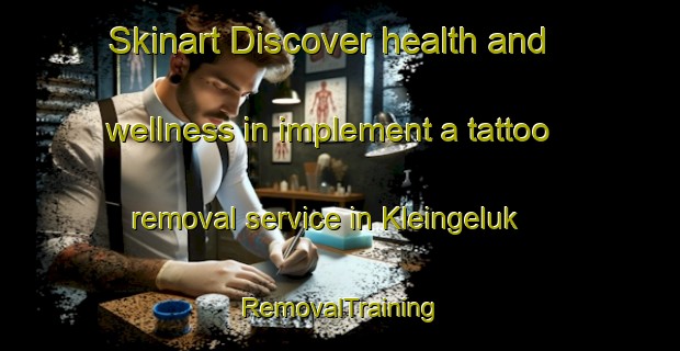 Skinart Discover health and wellness in implement a tattoo removal service in Kleingeluk | RemovalTraining | RemovalClasses | SkinartTraining-South Africa