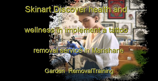 Skinart Discover health and wellness in implement a tattoo removal service in Marishane Garden | RemovalTraining | RemovalClasses | SkinartTraining-South Africa