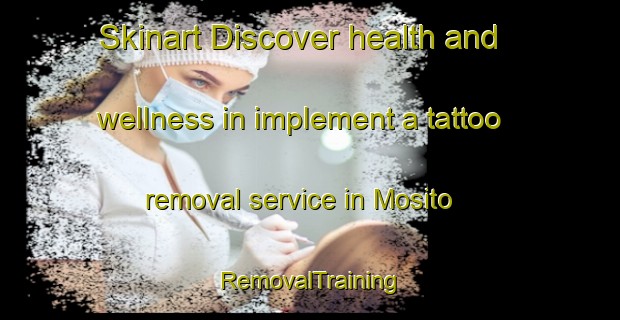 Skinart Discover health and wellness in implement a tattoo removal service in Mosito | RemovalTraining | RemovalClasses | SkinartTraining-South Africa