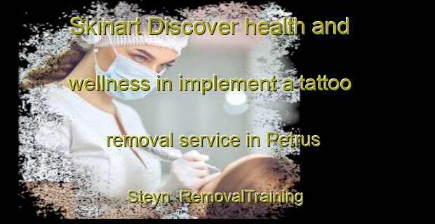 Skinart Discover health and wellness in implement a tattoo removal service in Petrus Steyn | RemovalTraining | RemovalClasses | SkinartTraining-South Africa