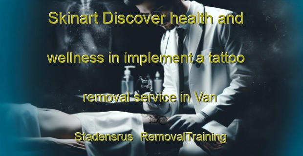 Skinart Discover health and wellness in implement a tattoo removal service in Van Stadensrus | RemovalTraining | RemovalClasses | SkinartTraining-South Africa