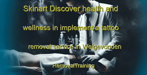Skinart Discover health and wellness in implement a tattoo removal service in Welgevonden | RemovalTraining | RemovalClasses | SkinartTraining-South Africa