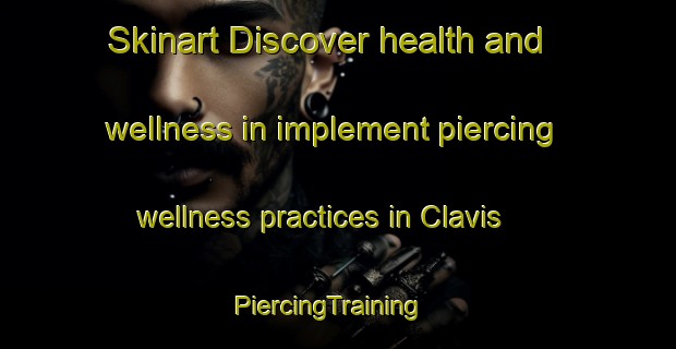Skinart Discover health and wellness in implement piercing wellness practices in Clavis | PiercingTraining | PiercingClasses | SkinartTraining-South Africa