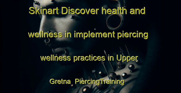 Skinart Discover health and wellness in implement piercing wellness practices in Upper Gretna | PiercingTraining | PiercingClasses | SkinartTraining-South Africa