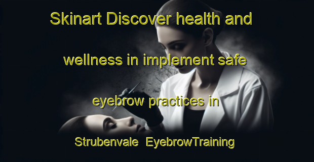 Skinart Discover health and wellness in implement safe eyebrow practices in Strubenvale | EyebrowTraining | EyebrowClasses | SkinartTraining-South Africa