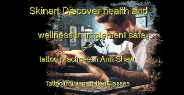 Skinart Discover health and wellness in implement safe tattoo practices in Ann Shaw | TattooTraining | TattooClasses | SkinartTraining-South Africa