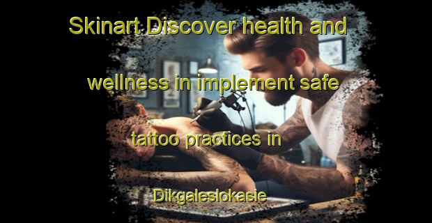 Skinart Discover health and wellness in implement safe tattoo practices in Dikgaleslokasie | TattooTraining | TattooClasses | SkinartTraining-South Africa