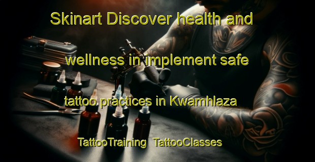 Skinart Discover health and wellness in implement safe tattoo practices in Kwamhlaza | TattooTraining | TattooClasses | SkinartTraining-South Africa