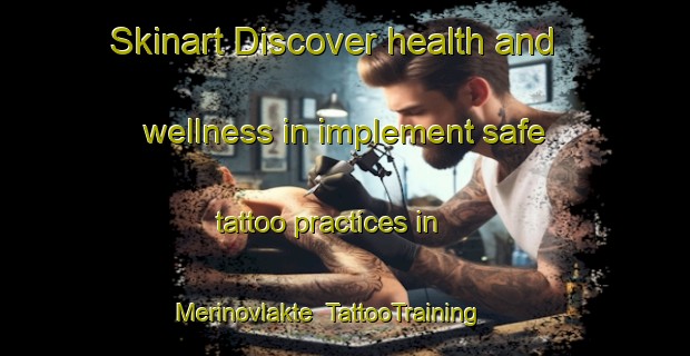 Skinart Discover health and wellness in implement safe tattoo practices in Merinovlakte | TattooTraining | TattooClasses | SkinartTraining-South Africa