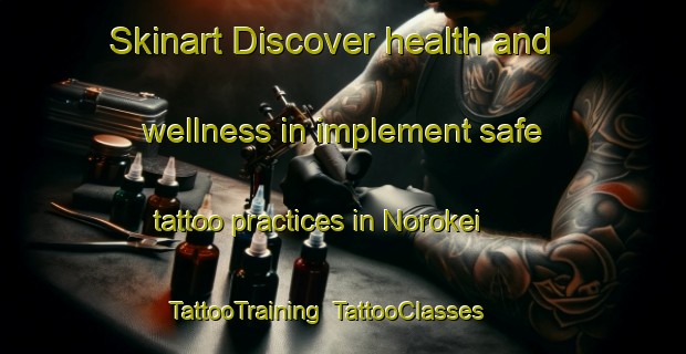 Skinart Discover health and wellness in implement safe tattoo practices in Norokei | TattooTraining | TattooClasses | SkinartTraining-South Africa