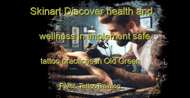 Skinart Discover health and wellness in implement safe tattoo practices in Old Green River | TattooTraining | TattooClasses | SkinartTraining-South Africa