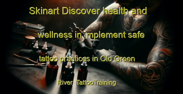 Skinart Discover health and wellness in implement safe tattoo practices in Old Green River | TattooTraining | TattooClasses | SkinartTraining-South Africa