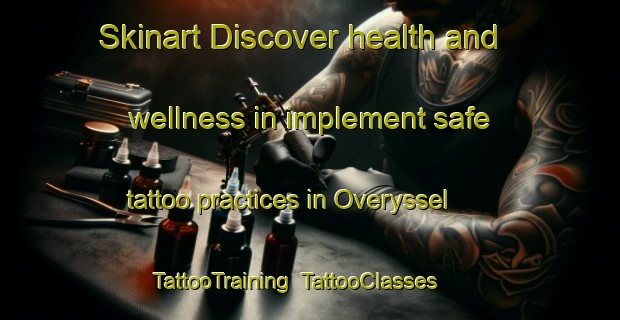 Skinart Discover health and wellness in implement safe tattoo practices in Overyssel | TattooTraining | TattooClasses | SkinartTraining-South Africa