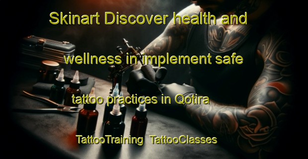 Skinart Discover health and wellness in implement safe tattoo practices in Qotira | TattooTraining | TattooClasses | SkinartTraining-South Africa