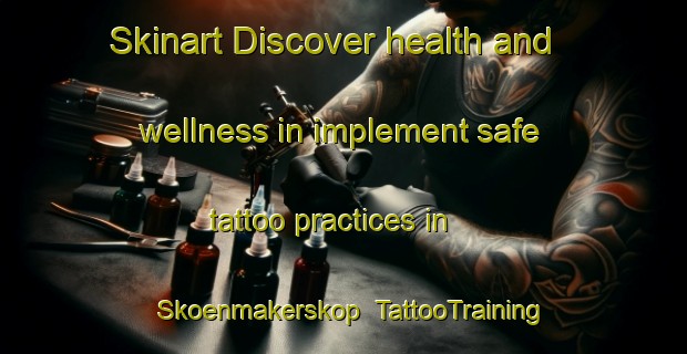 Skinart Discover health and wellness in implement safe tattoo practices in Skoenmakerskop | TattooTraining | TattooClasses | SkinartTraining-South Africa
