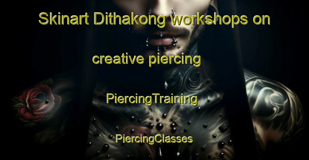 Skinart Dithakong workshops on creative piercing | #PiercingTraining #PiercingClasses #SkinartTraining-South Africa