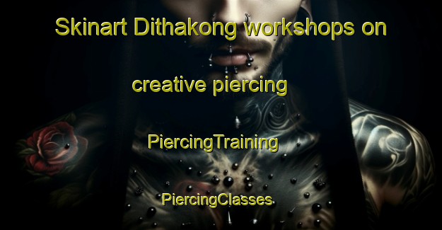 Skinart Dithakong workshops on creative piercing | PiercingTraining | PiercingClasses | SkinartTraining-South Africa