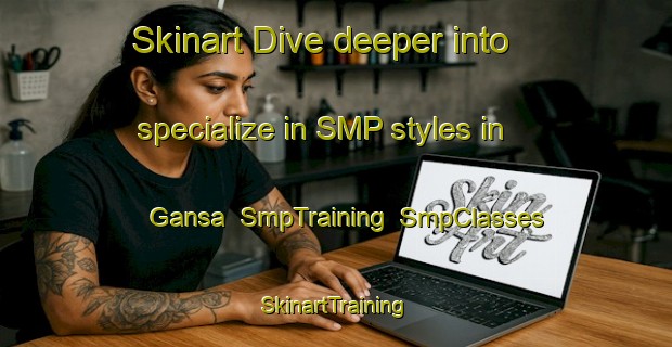 Skinart Dive deeper into specialize in SMP styles in Gansa | SmpTraining | SmpClasses | SkinartTraining-South Africa