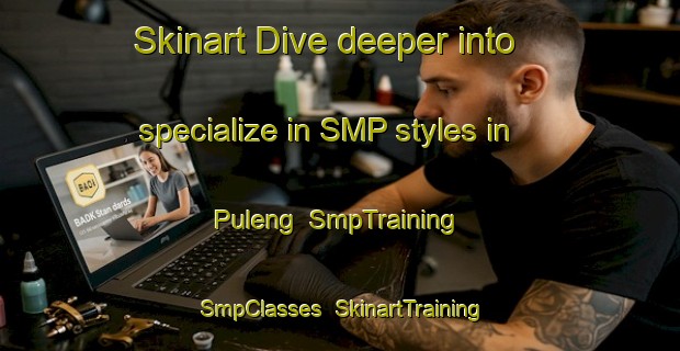 Skinart Dive deeper into specialize in SMP styles in Puleng | SmpTraining | SmpClasses | SkinartTraining-South Africa