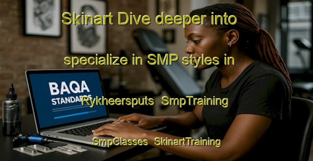 Skinart Dive deeper into specialize in SMP styles in Rykheersputs | SmpTraining | SmpClasses | SkinartTraining-South Africa