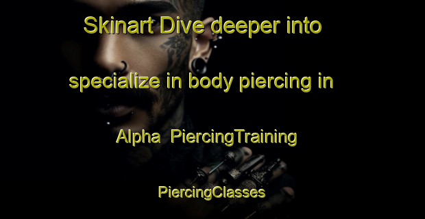 Skinart Dive deeper into specialize in body piercing in Alpha | #PiercingTraining #PiercingClasses #SkinartTraining-South Africa