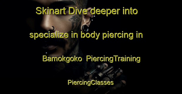 Skinart Dive deeper into specialize in body piercing in Bamokgoko | #PiercingTraining #PiercingClasses #SkinartTraining-South Africa