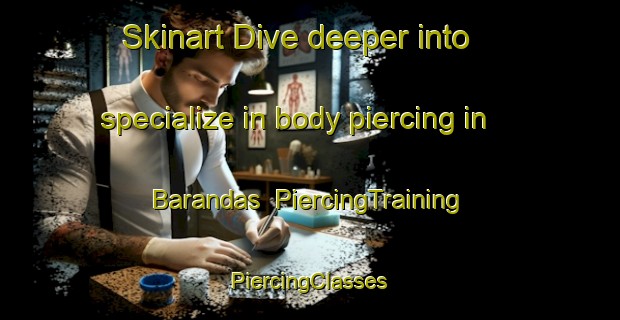 Skinart Dive deeper into specialize in body piercing in Barandas | #PiercingTraining #PiercingClasses #SkinartTraining-South Africa