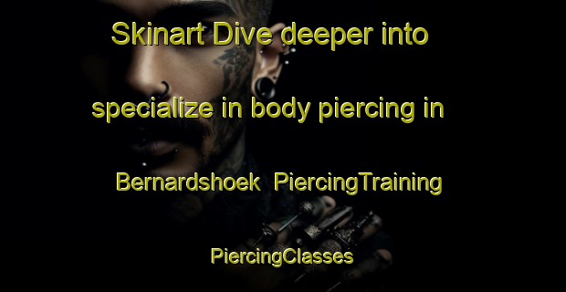 Skinart Dive deeper into specialize in body piercing in Bernardshoek | #PiercingTraining #PiercingClasses #SkinartTraining-South Africa