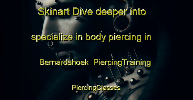 Skinart Dive deeper into specialize in body piercing in Bernardshoek | #PiercingTraining #PiercingClasses #SkinartTraining-South Africa