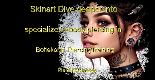 Skinart Dive deeper into specialize in body piercing in Boitekong | #PiercingTraining #PiercingClasses #SkinartTraining-South Africa