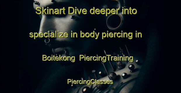 Skinart Dive deeper into specialize in body piercing in Boitekong | #PiercingTraining #PiercingClasses #SkinartTraining-South Africa