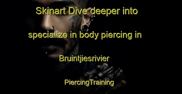 Skinart Dive deeper into specialize in body piercing in Bruintjiesrivier | #PiercingTraining #PiercingClasses #SkinartTraining-South Africa