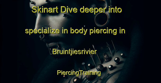 Skinart Dive deeper into specialize in body piercing in Bruintjiesrivier | #PiercingTraining #PiercingClasses #SkinartTraining-South Africa