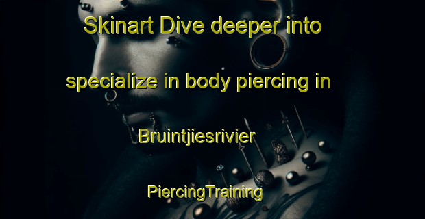 Skinart Dive deeper into specialize in body piercing in Bruintjiesrivier | PiercingTraining | PiercingClasses | SkinartTraining-South Africa