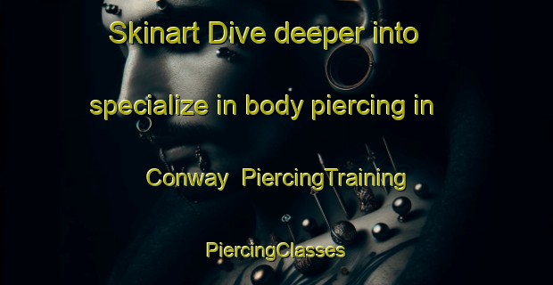 Skinart Dive deeper into specialize in body piercing in Conway | #PiercingTraining #PiercingClasses #SkinartTraining-South Africa