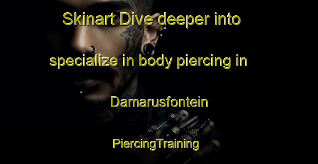 Skinart Dive deeper into specialize in body piercing in Damarusfontein | #PiercingTraining #PiercingClasses #SkinartTraining-South Africa